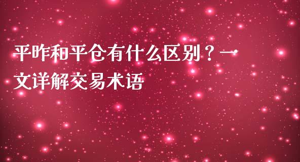 平昨和平仓有什么区别？一文详解交易术语_https://m.15771688.com_美国道指_第1张