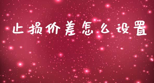 止损价差怎么设置_https://m.15771688.com_期货开户_第1张