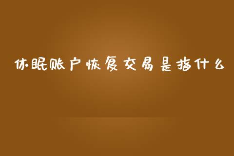 休眠账户恢复交易是指什么_https://m.15771688.com_道指实时行情_第1张