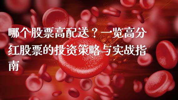 哪个股票高配送？一览高分红股票的投资策略与实战指南_https://m.15771688.com_期货手续费_第1张