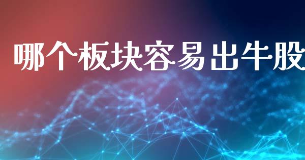 哪个板块容易出牛股_https://m.15771688.com_期货开户_第1张