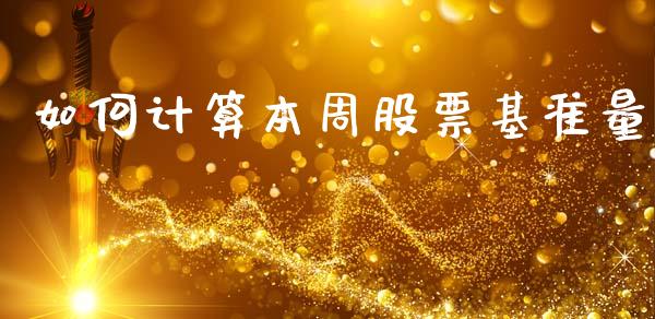 如何计算本周股票基准量_https://m.15771688.com_道指实时行情_第1张