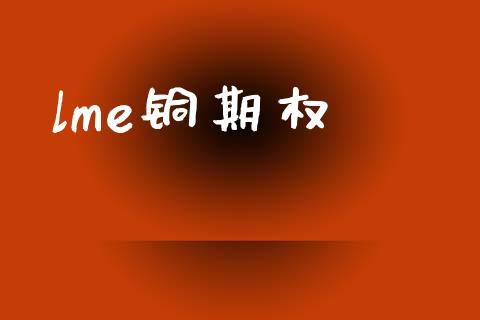 lme铜期权_https://m.15771688.com_道指实时行情_第1张
