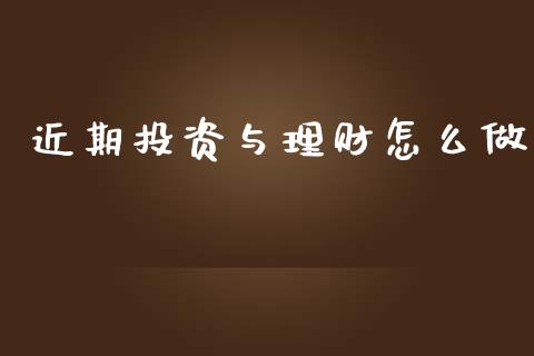 近期投资与理财怎么做_https://m.15771688.com_期货手续费_第1张