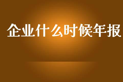 企业什么时候年报_https://m.15771688.com_美国道指_第1张