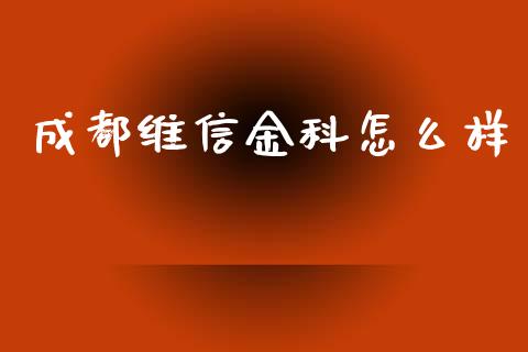 成都维信金科怎么样_https://m.15771688.com_道指实时行情_第1张