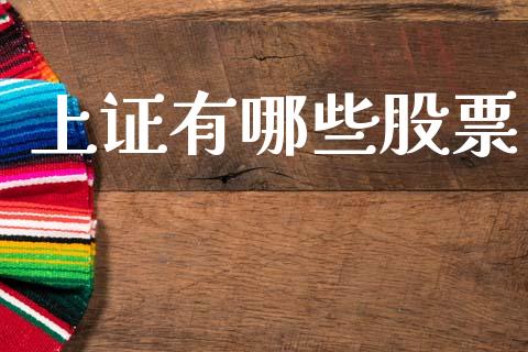 上证有哪些股票_https://m.15771688.com_期货手续费_第1张