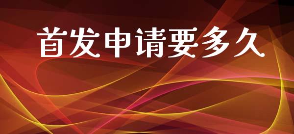 首发申请要多久_美国道指_第1张_期货开户_期货手续费_道指实时行情_美国道指 首发申请要多久_https://m.15771688.com_美国道指_第1张