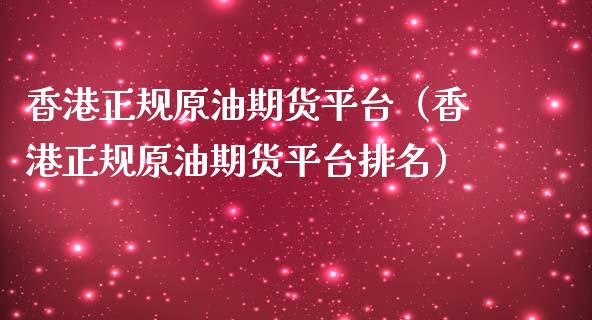 香港正规原油期货平台（香港正规原油期货平台排名）_https://m.15771688.com_期货手续费_第1张