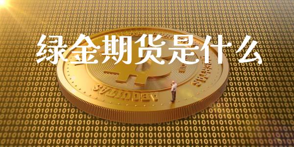 绿金期货是什么_https://m.15771688.com_道指实时行情_第1张