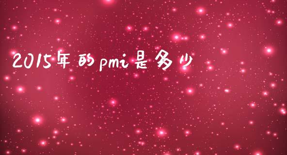 2015年的pmi是多少_https://m.15771688.com_道指实时行情_第1张