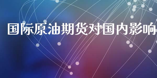 国际原油期货对国内影响_https://m.15771688.com_美国道指_第1张