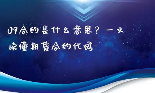 09合约是什么意思?一文读懂期货合约代码_期货开户_第1张_期货开户_期货手续费_道指实时行情_美国道指 09合约是什么意思?一文读懂期货合约代码_https://m.15771688.com_期货开户_第1张