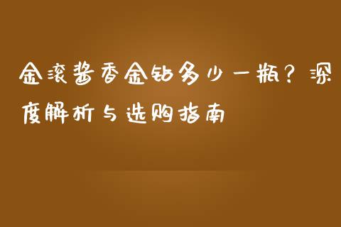 金滚酱香金钻多少一瓶？深度解析与选购指南_https://m.15771688.com_期货手续费_第1张