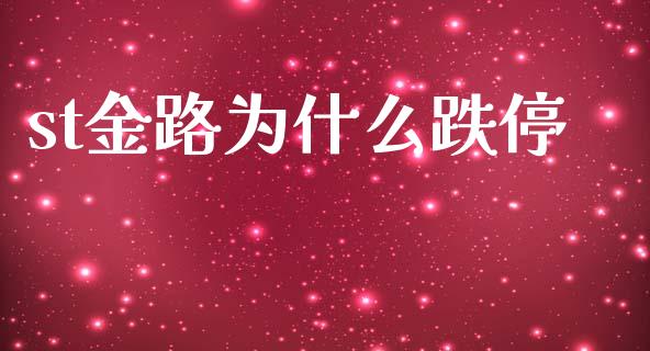 st金路为什么跌停_https://m.15771688.com_期货开户_第1张