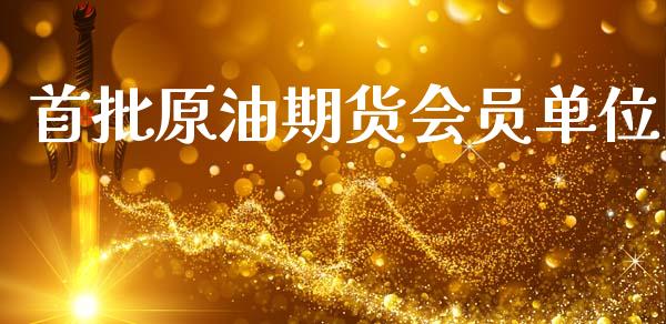 首批原油期货会员单位_https://m.15771688.com_美国道指_第1张