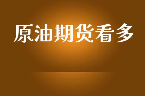原油期货看多_https://m.15771688.com_期货开户_第1张