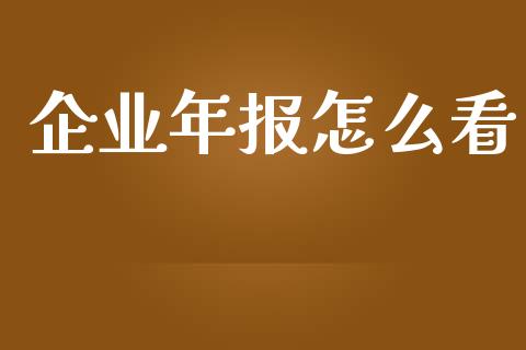 企业年报怎么看_期货手续费_第1张_期货开户_期货手续费_道指实时行情_美国道指 企业年报怎么看_https://m.15771688.com_期货手续费_第1张
