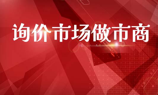 询价市场做市商_https://m.15771688.com_期货手续费_第1张
