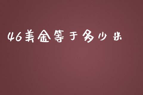 46美金等于多少米_https://m.15771688.com_美国道指_第1张