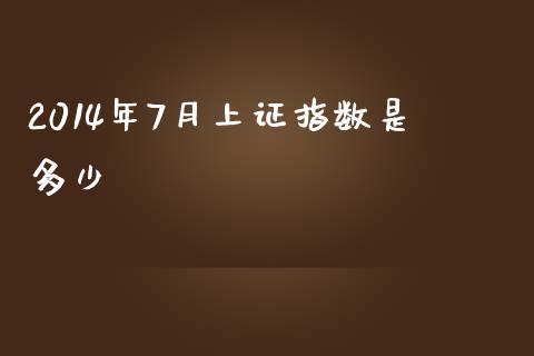 2014年7月上证指数是多少_https://m.15771688.com_期货开户_第1张