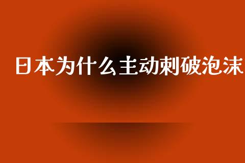 日本为什么主动刺破泡沫_https://m.15771688.com_道指实时行情_第1张