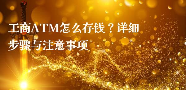 工商ATM怎么存钱?详细步骤与注意事项_期货开户_第1张_期货开户_期货手续费_道指实时行情_美国道指 工商ATM怎么存钱?详细步骤与注意事项_https://m.15771688.com_期货开户_第1张