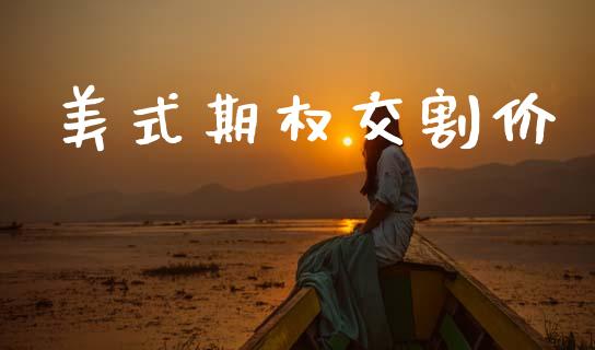 美式期权交割价_https://m.15771688.com_美国道指_第1张