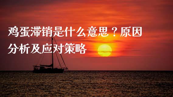 鸡蛋滞销是什么意思？原因分析及应对策略_https://m.15771688.com_期货手续费_第1张