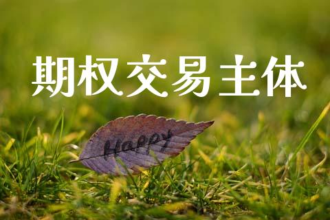 期权交易主体_https://m.15771688.com_期货手续费_第1张
