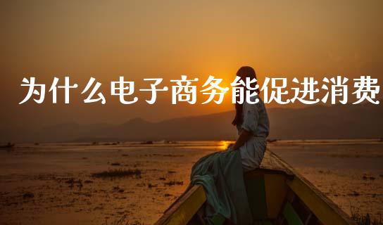 为什么电子商务能促进消费_https://m.15771688.com_美国道指_第1张