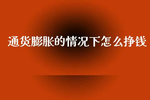 通货膨胀的情况下怎么挣钱_https://m.15771688.com_道指实时行情_第1张