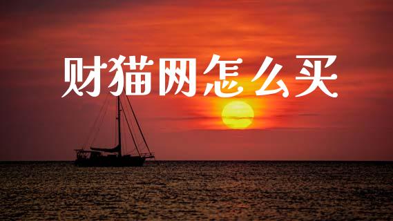 财猫网怎么买_期货开户_第1张_期货开户_期货手续费_道指实时行情_美国道指 财猫网怎么买_https://m.15771688.com_期货开户_第1张