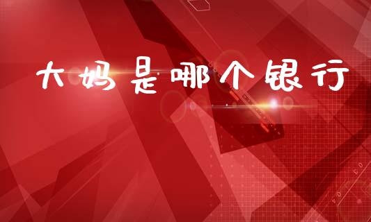 大妈是哪个银行_https://m.15771688.com_道指实时行情_第1张