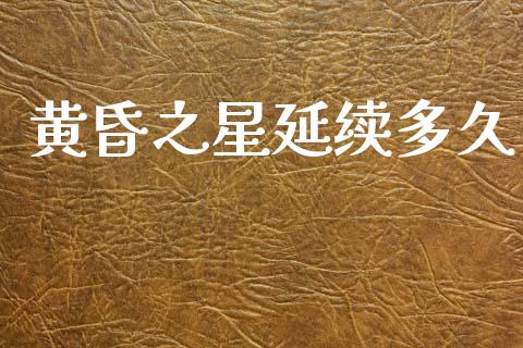 黄昏之星延续多久_https://m.15771688.com_道指实时行情_第1张
