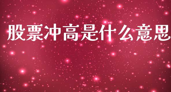 股票冲高是什么意思_https://m.15771688.com_期货开户_第1张
