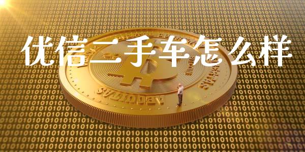 优信二手车怎么样_https://m.15771688.com_期货手续费_第1张