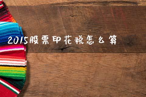 2015股票印花税怎么算_https://m.15771688.com_期货开户_第1张