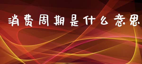 消费周期是什么意思_https://m.15771688.com_美国道指_第1张