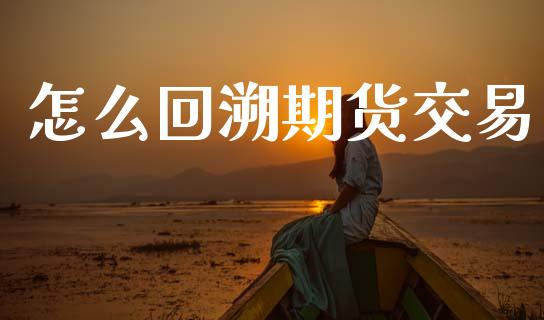 怎么回溯期货交易_https://m.15771688.com_美国道指_第1张
