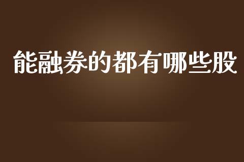 能融券的都有哪些股_https://m.15771688.com_期货手续费_第1张