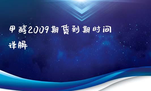 甲醇2009期货到期时间详解_https://m.15771688.com_期货开户_第1张