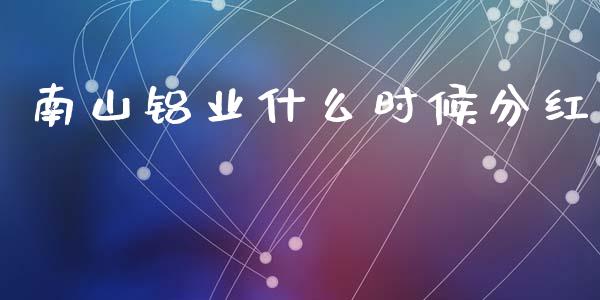 南山铝业什么时候分红_https://m.15771688.com_美国道指_第1张