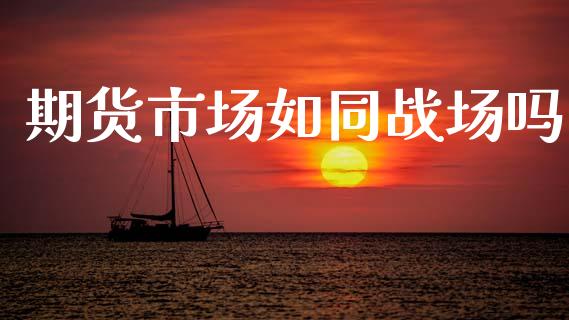 期货市场如同战场吗_https://m.15771688.com_道指实时行情_第1张