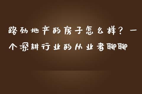 路劲地产的房子怎么样？一个深耕行业的从业者聊聊_https://m.15771688.com_道指实时行情_第1张