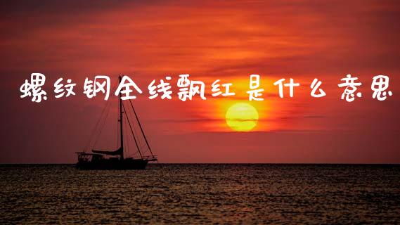 螺纹钢全线飘红是什么意思_https://m.15771688.com_美国道指_第1张