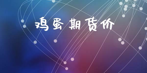 鸡蛋期货价_https://m.15771688.com_期货开户_第1张