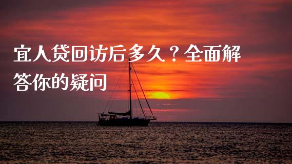 宜人贷回访后多久？全面解答你的疑问_https://m.15771688.com_美国道指_第1张