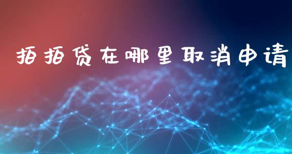 拍拍贷在哪里取消申请_https://m.15771688.com_期货手续费_第1张