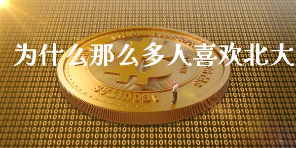 为什么那么多人喜欢北大_https://m.15771688.com_美国道指_第1张